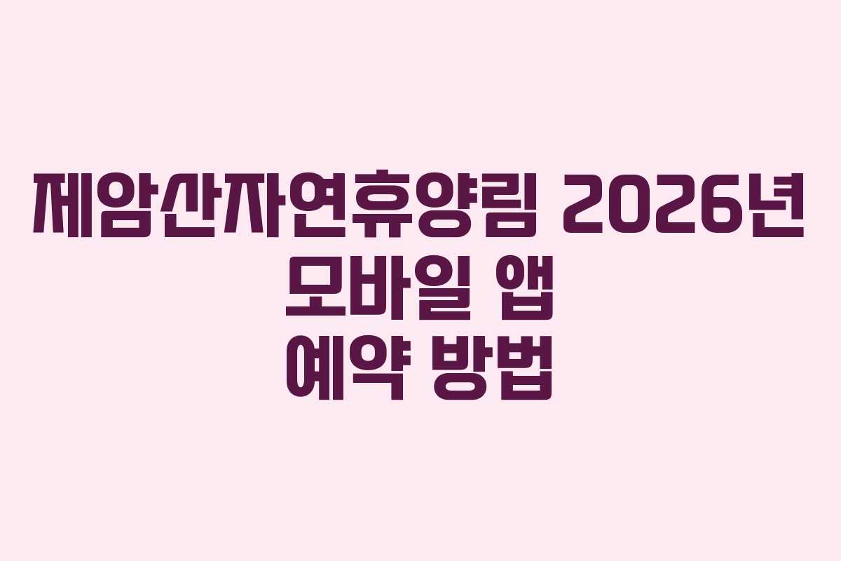 제암산자연휴양림 2026년 모바일 앱 예약 방법