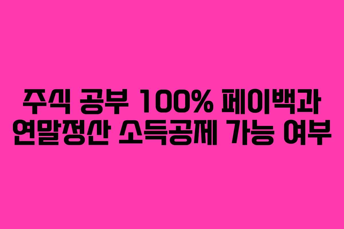 주식 공부 100% 페이백과 연말정산 소득공제 가능 여부