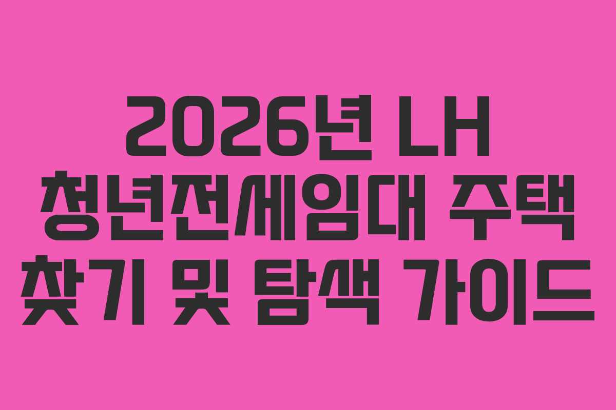 2026년 LH 청년전세임대 주택 찾기 및 탐색 가이드