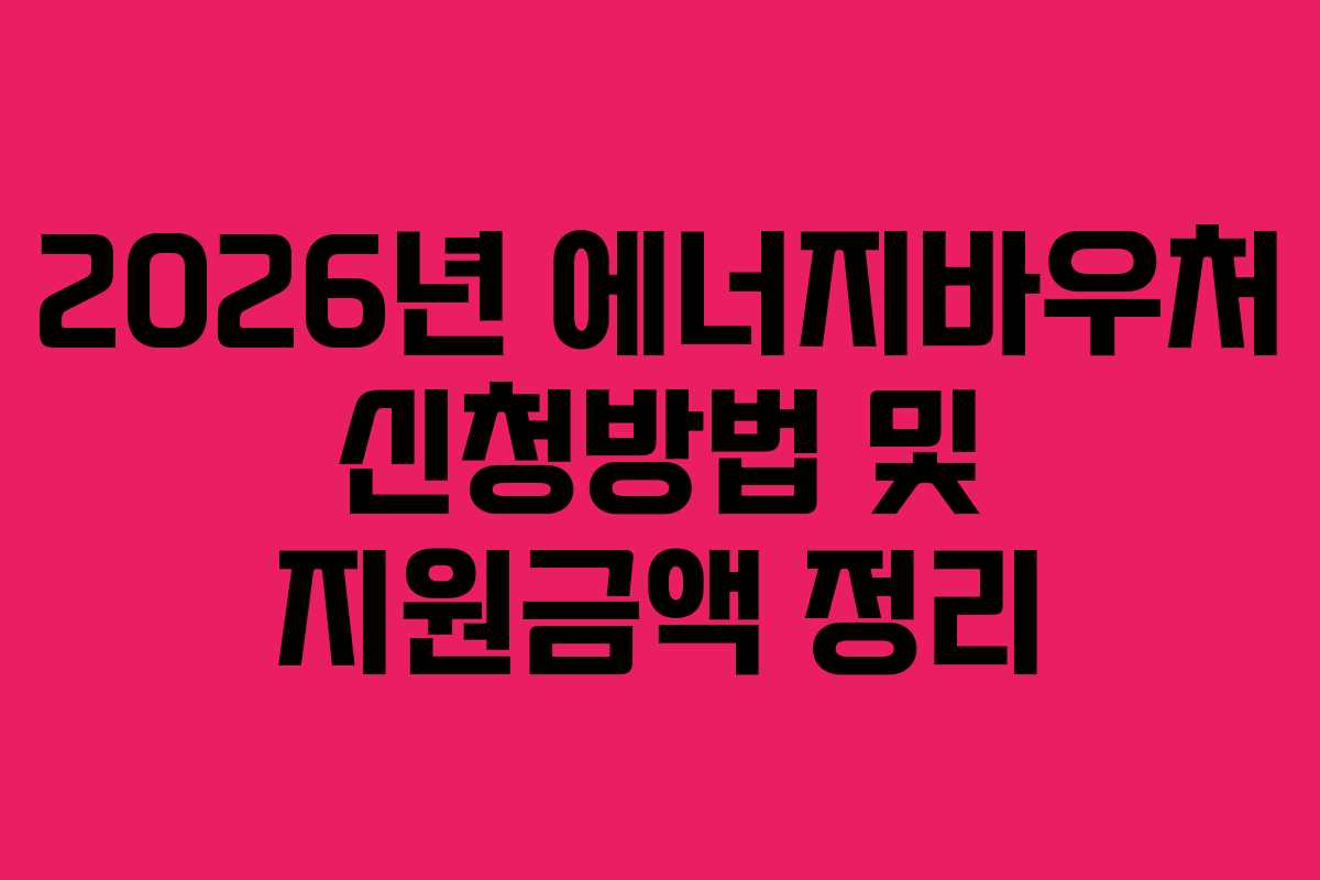 2026년 에너지바우처 신청방법 및 지원금액 정리
