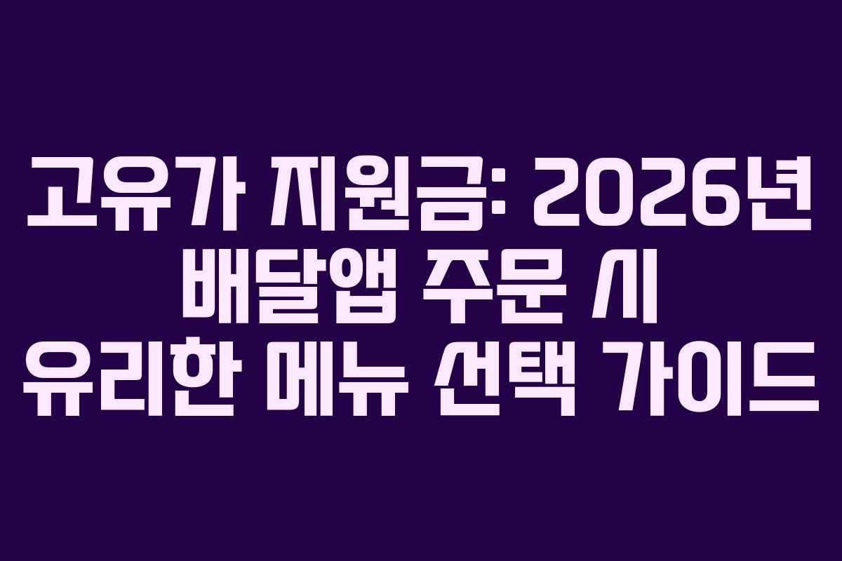고유가 지원금: 2026년 배달앱 주문 시 유리한 메뉴 선택 가이드