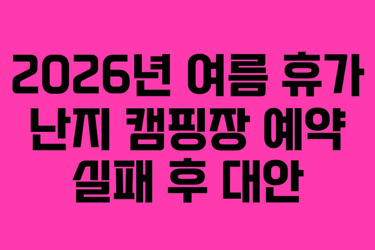 2026년 여름 휴가 난지 캠핑장 예약 실패 후 대안