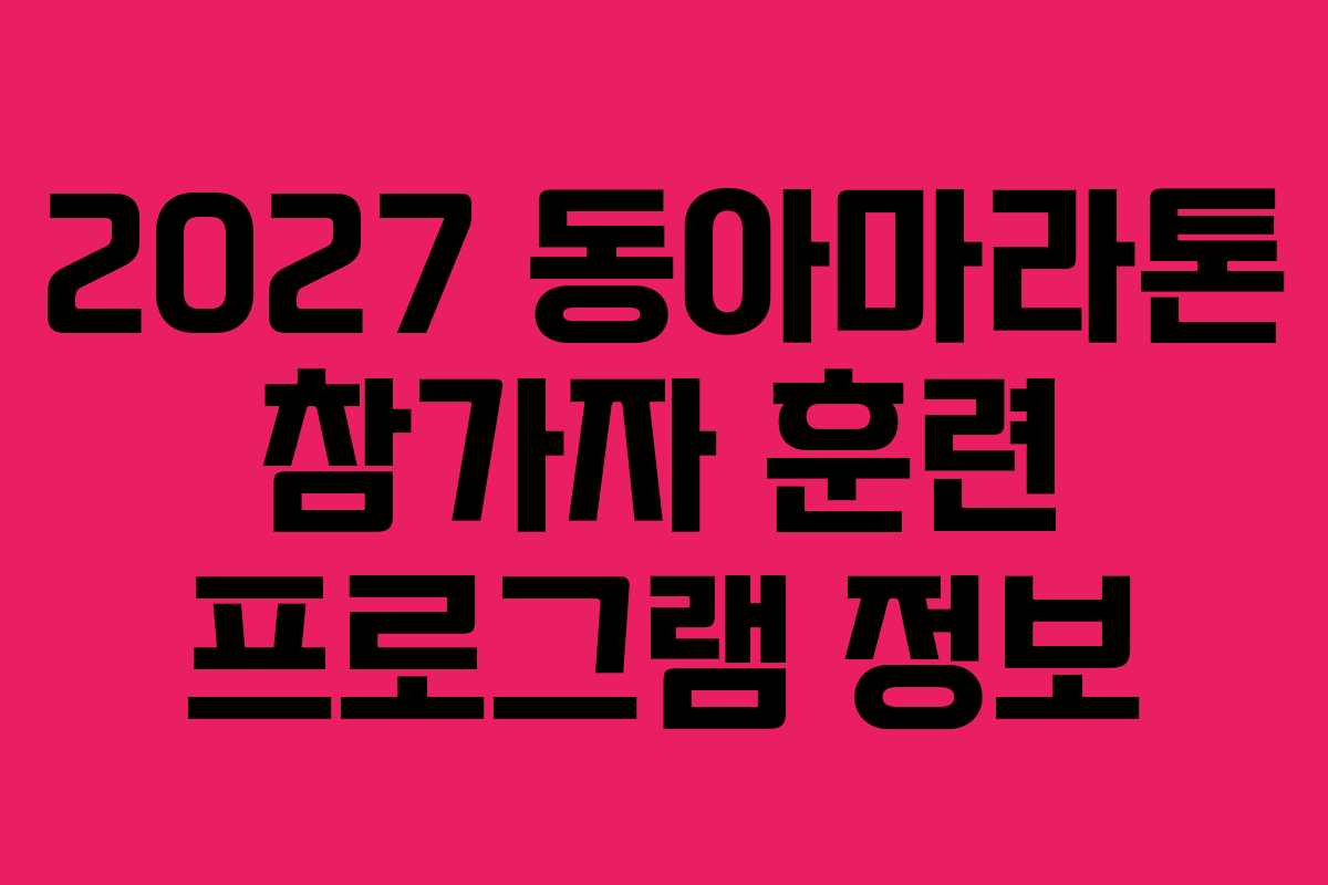 2027 동아마라톤 참가자 훈련 프로그램 정보