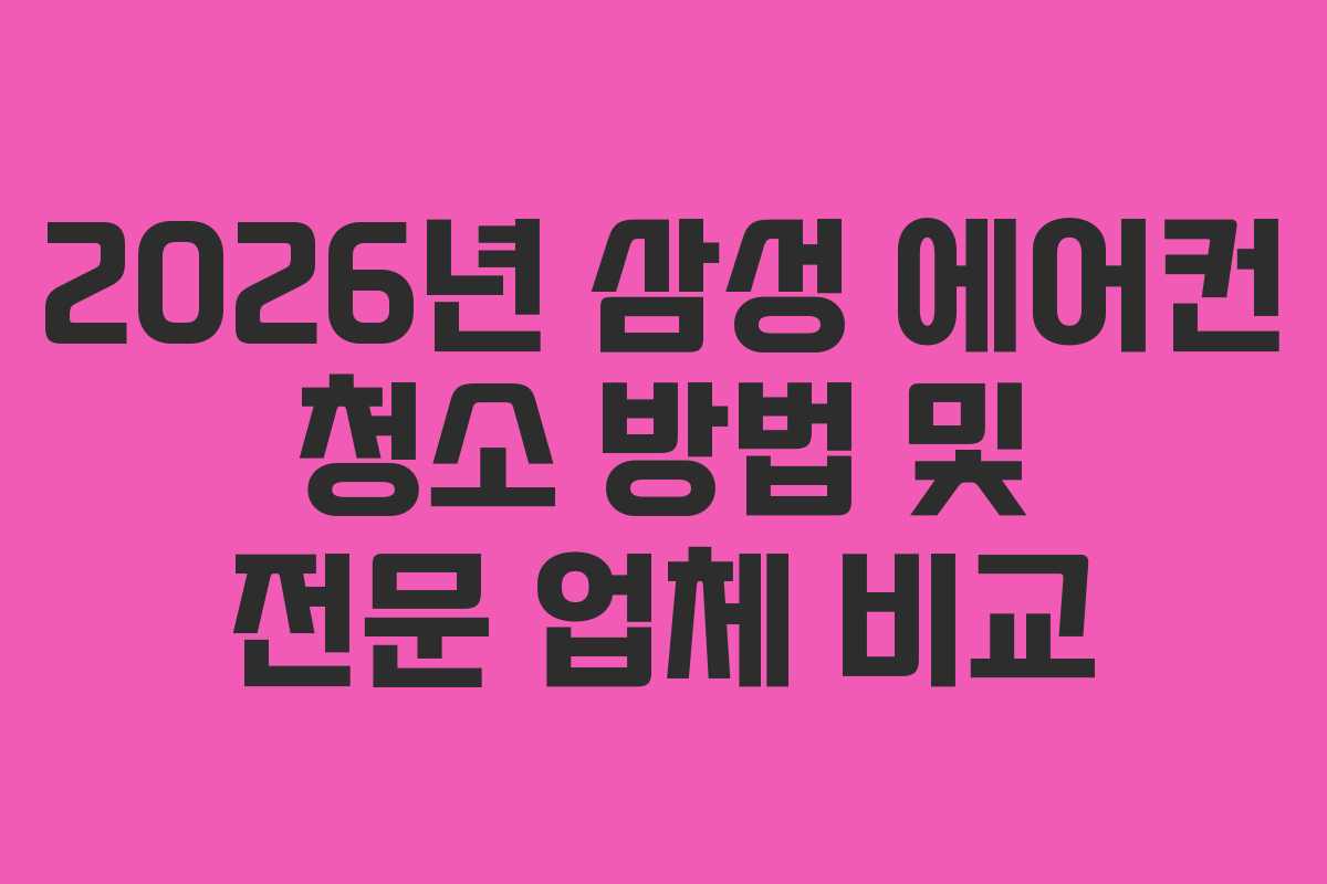 2026년 삼성 에어컨 청소 방법 및 전문 업체 비교