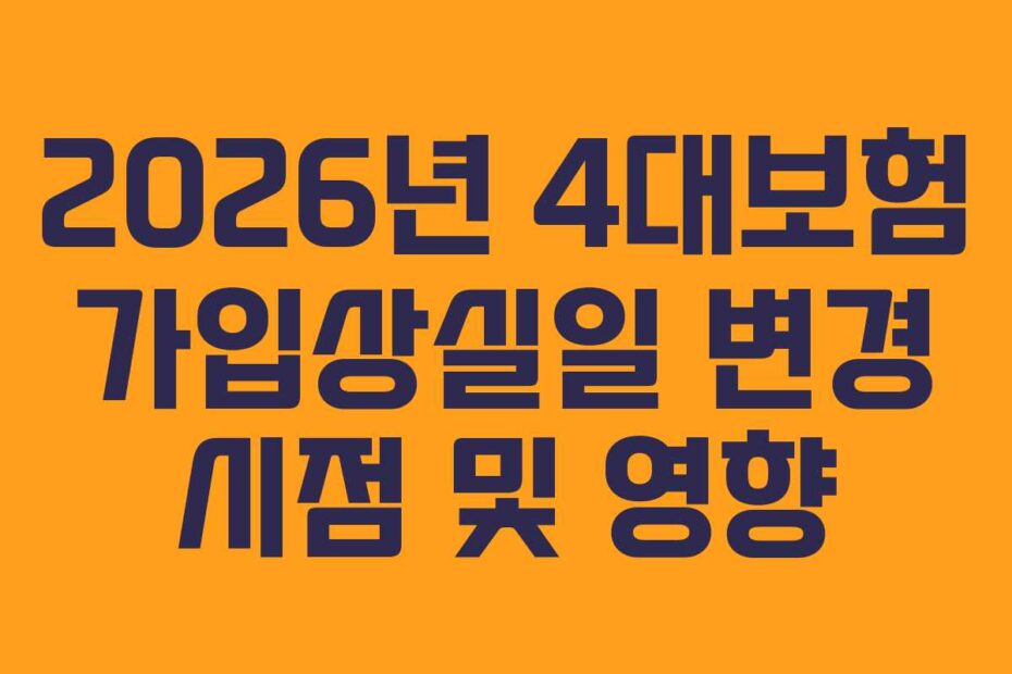 2026년 4대보험 가입상실일 변경 시점 및 영향