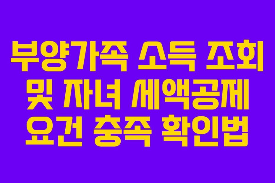 부양가족 소득 조회 및 자녀 세액공제 요건 충족 확인법