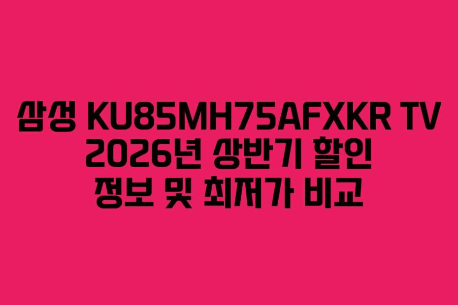 삼성 KU85MH75AFXKR TV 2026년 상반기 할인 정보 및 최저가 비교