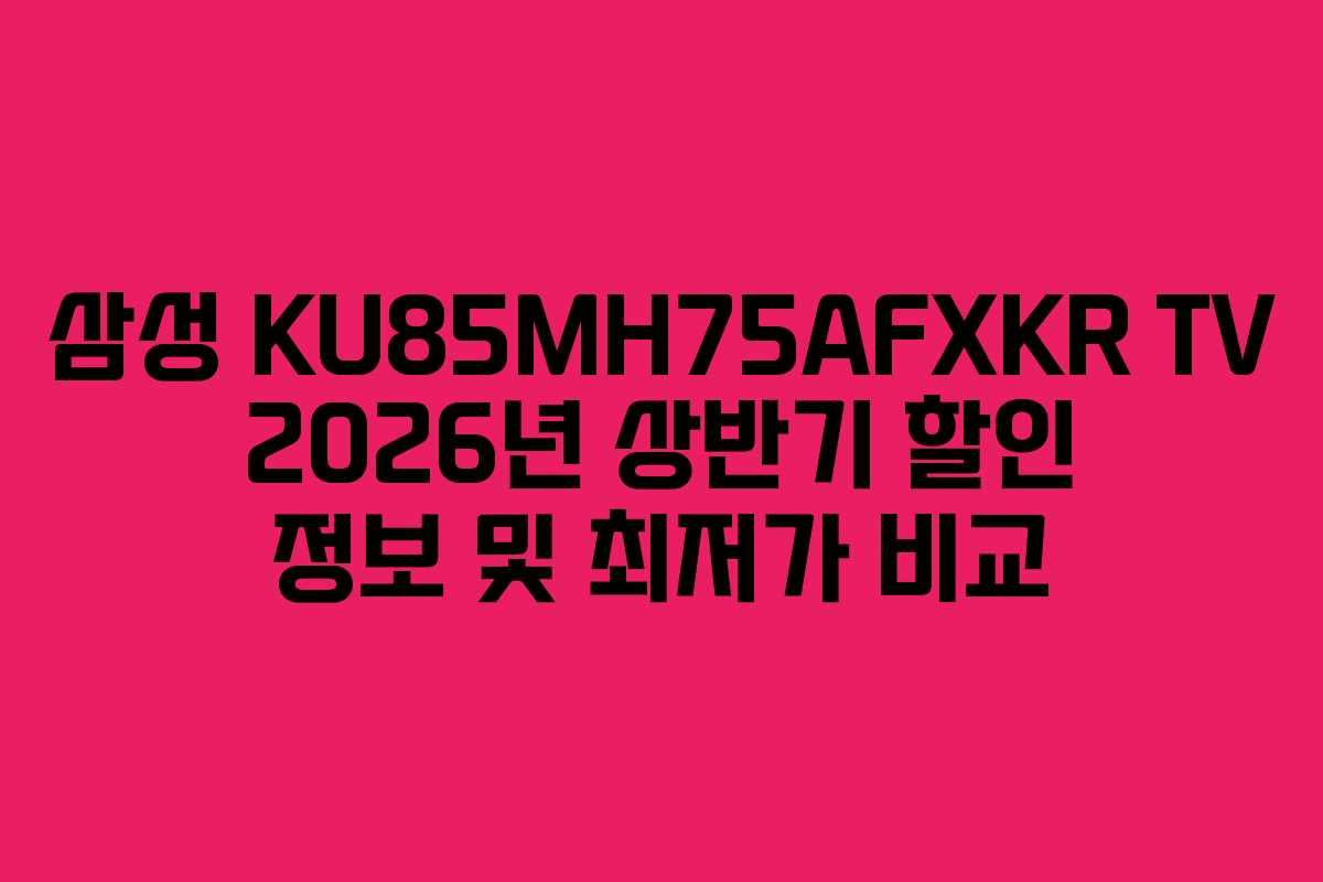 삼성 KU85MH75AFXKR TV 2026년 상반기 할인 정보 및 최저가 비교
