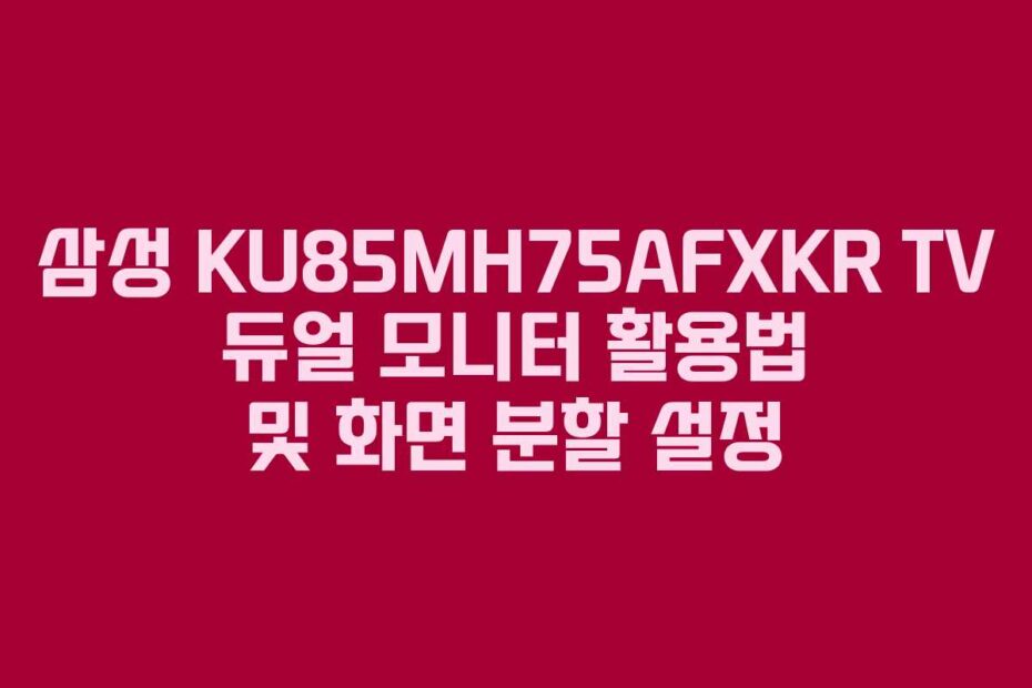 삼성 KU85MH75AFXKR TV 듀얼 모니터 활용법 및 화면 분할 설정