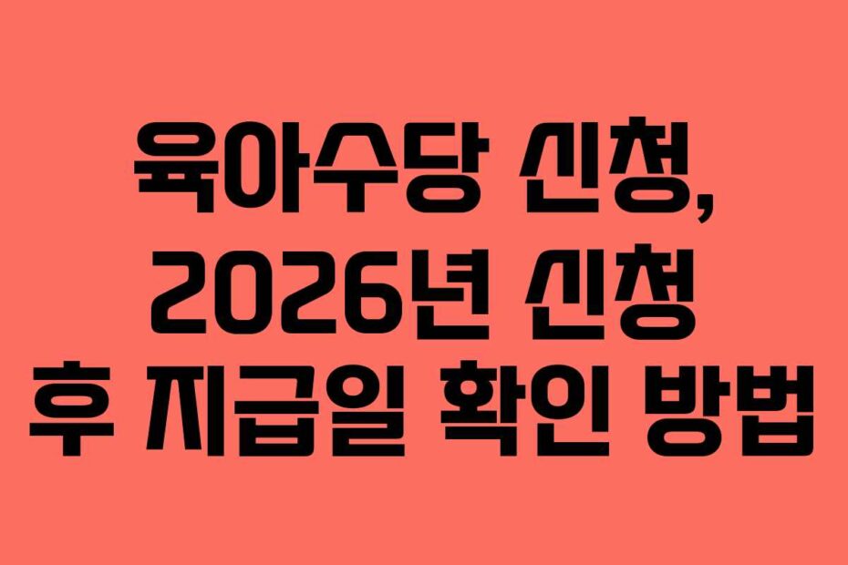 육아수당 신청, 2026년 신청 후 지급일 확인 방법
