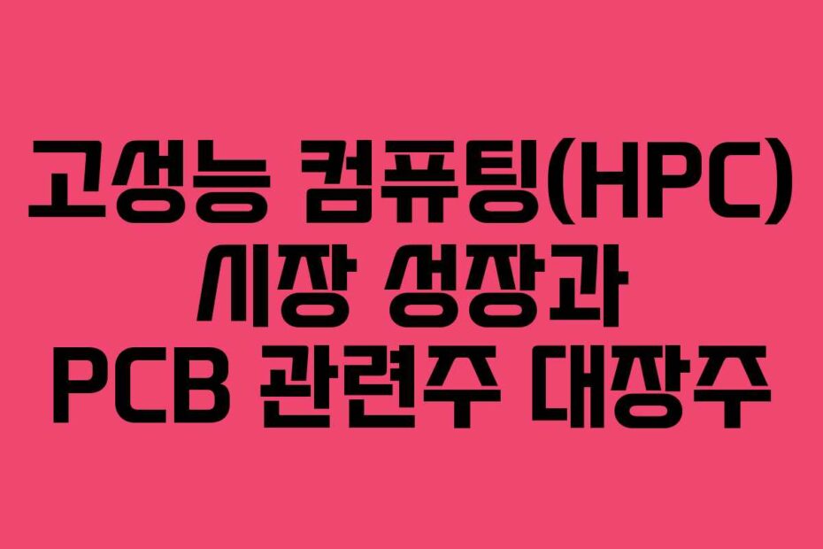 고성능 컴퓨팅(HPC) 시장 성장과 PCB 관련주 대장주