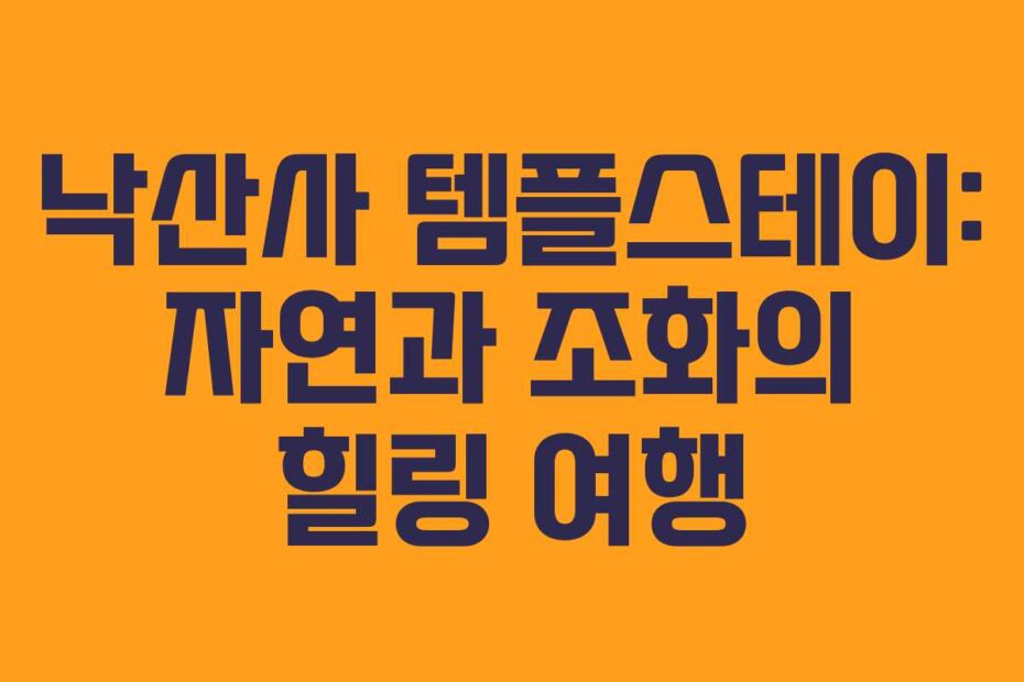 낙산사 템플스테이: 자연과 조화의 힐링 여행