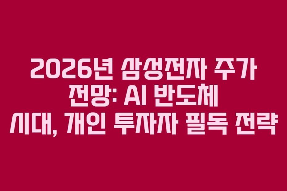 2026년 삼성전자 주가 전망: AI 반도체 시대, 개인 투자자 필독 전략