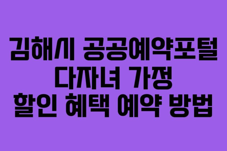김해시 공공예약포털 다자녀 가정 할인 혜택 예약 방법