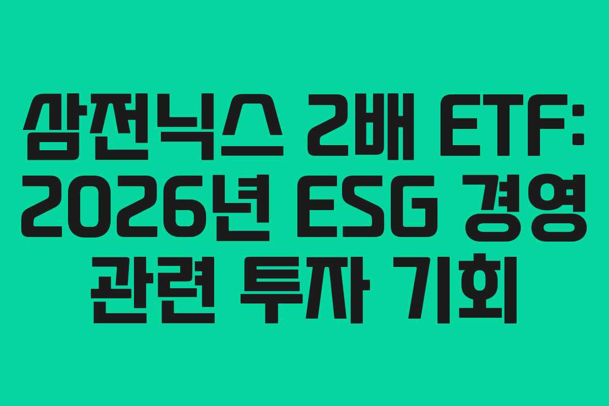 삼전닉스 2배 ETF: 2026년 ESG 경영 관련 투자 기회