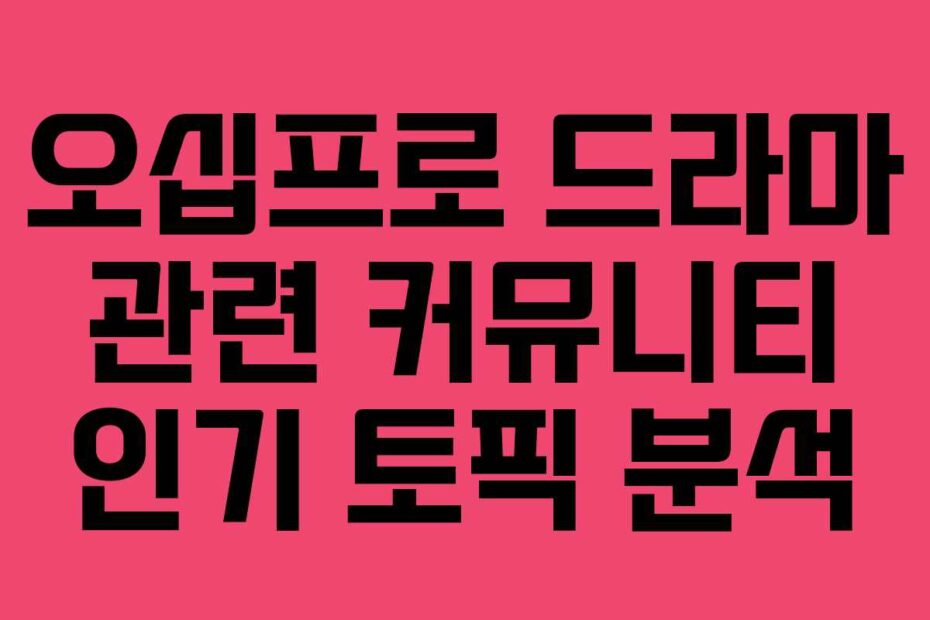 오십프로 드라마 관련 커뮤니티 인기 토픽 분석