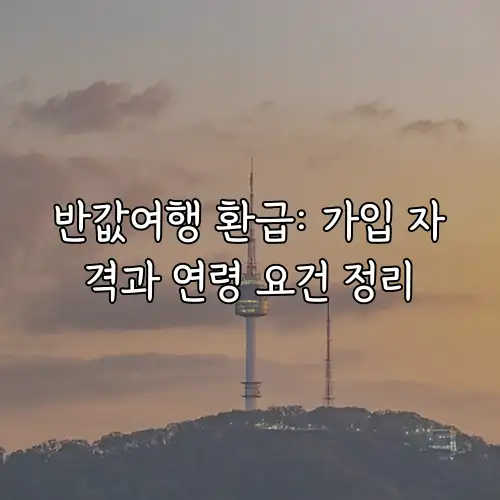 반값여행 환급: 가입 자격과 연령 요건 정리