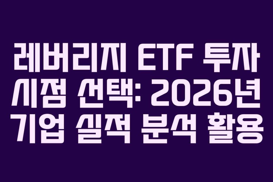 레버리지 ETF 투자 시점 선택: 2026년 기업 실적 분석 활용