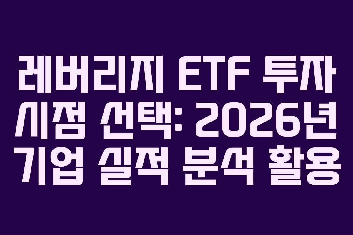 레버리지 ETF 투자 시점 선택: 2026년 기업 실적 분석 활용