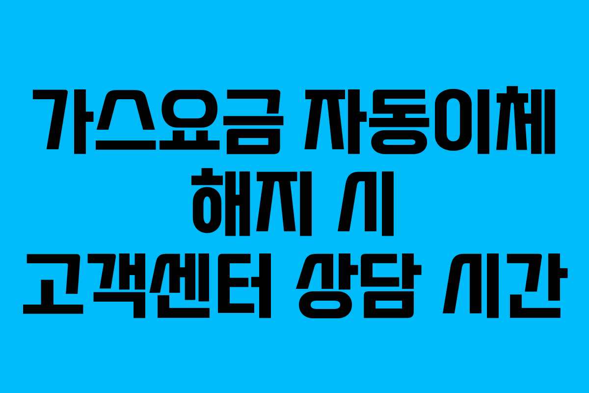 가스요금 자동이체 해지 시 고객센터 상담 시간