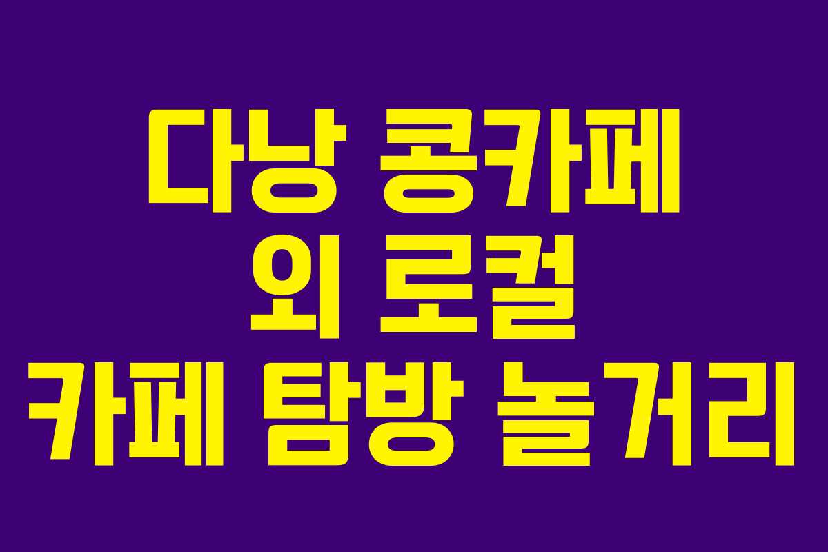 다낭 콩카페 외 로컬 카페 탐방 놀거리