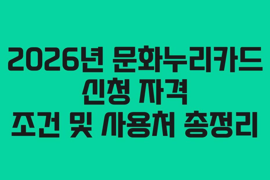 2026년 문화누리카드 신청 자격 조건 및 사용처 총정리