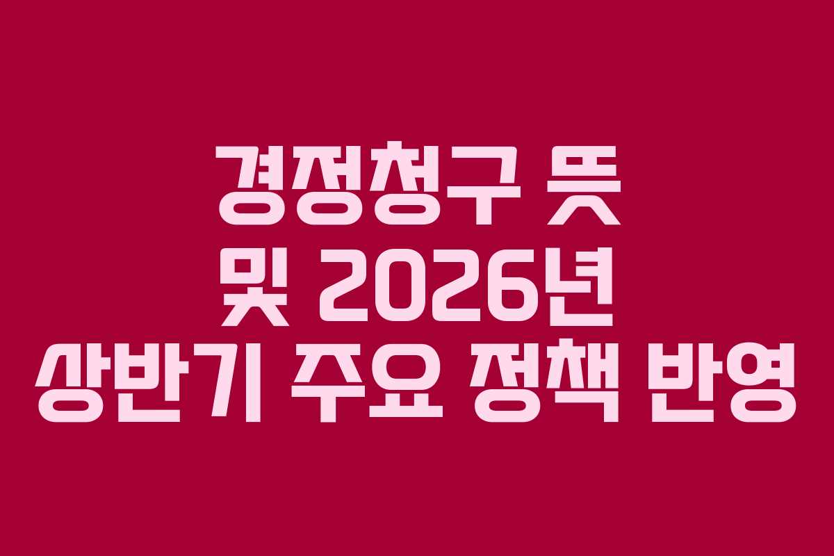 경정청구 뜻 및 2026년 상반기 주요 정책 반영