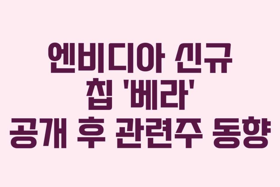 엔비디아 신규 칩 &lsquo;베라&rsquo; 공개 후 관련주 동향
