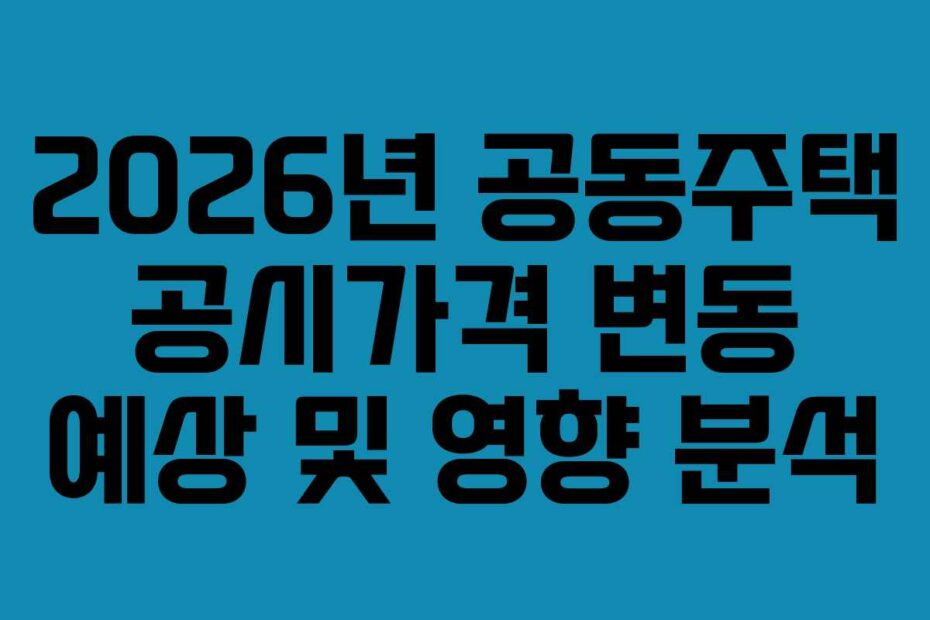 2026년 공동주택 공시가격 변동 예상 및 영향 분석