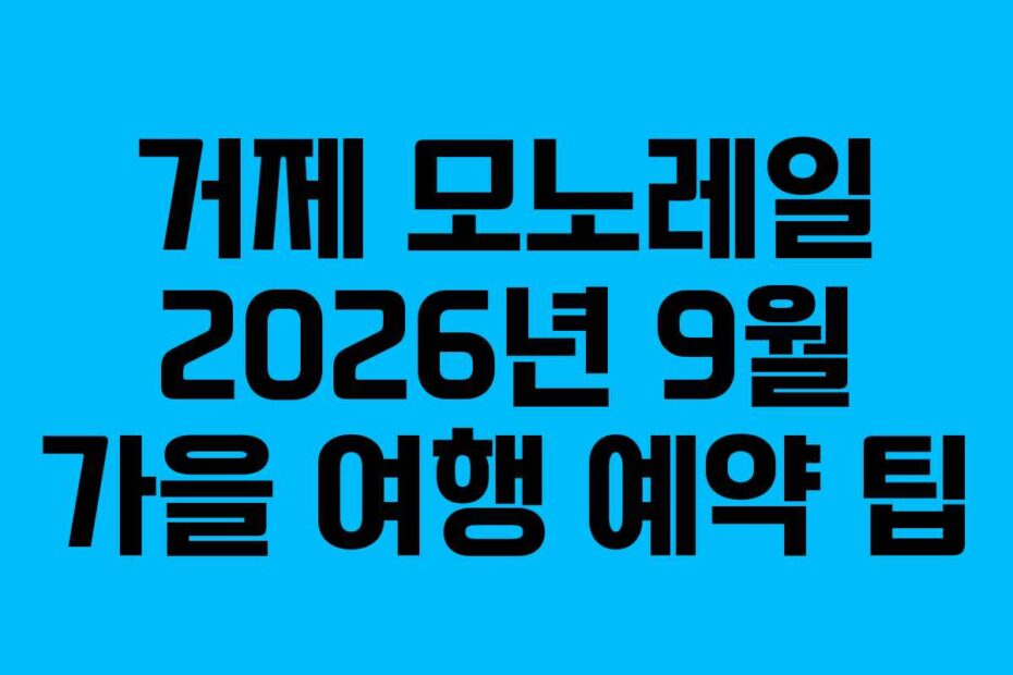거제 모노레일 2026년 9월 가을 여행 예약 팁