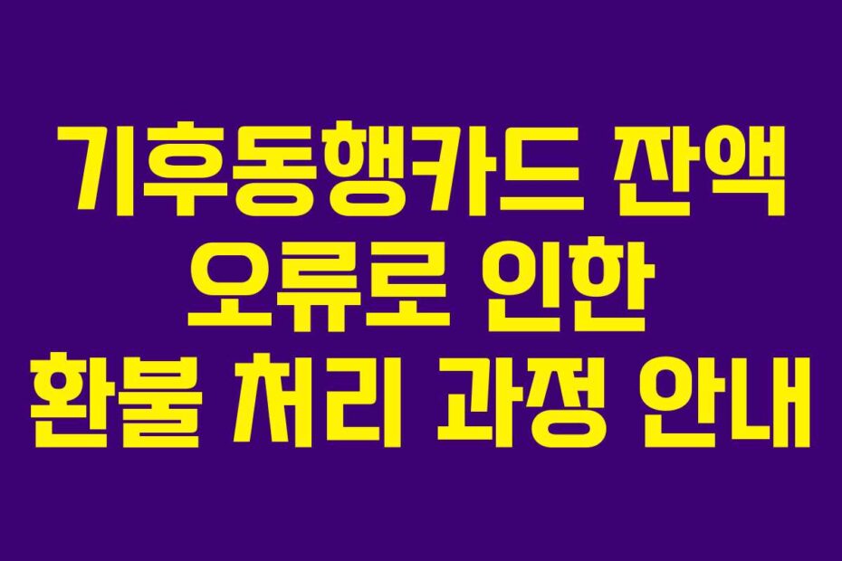 기후동행카드 잔액 오류로 인한 환불 처리 과정 안내