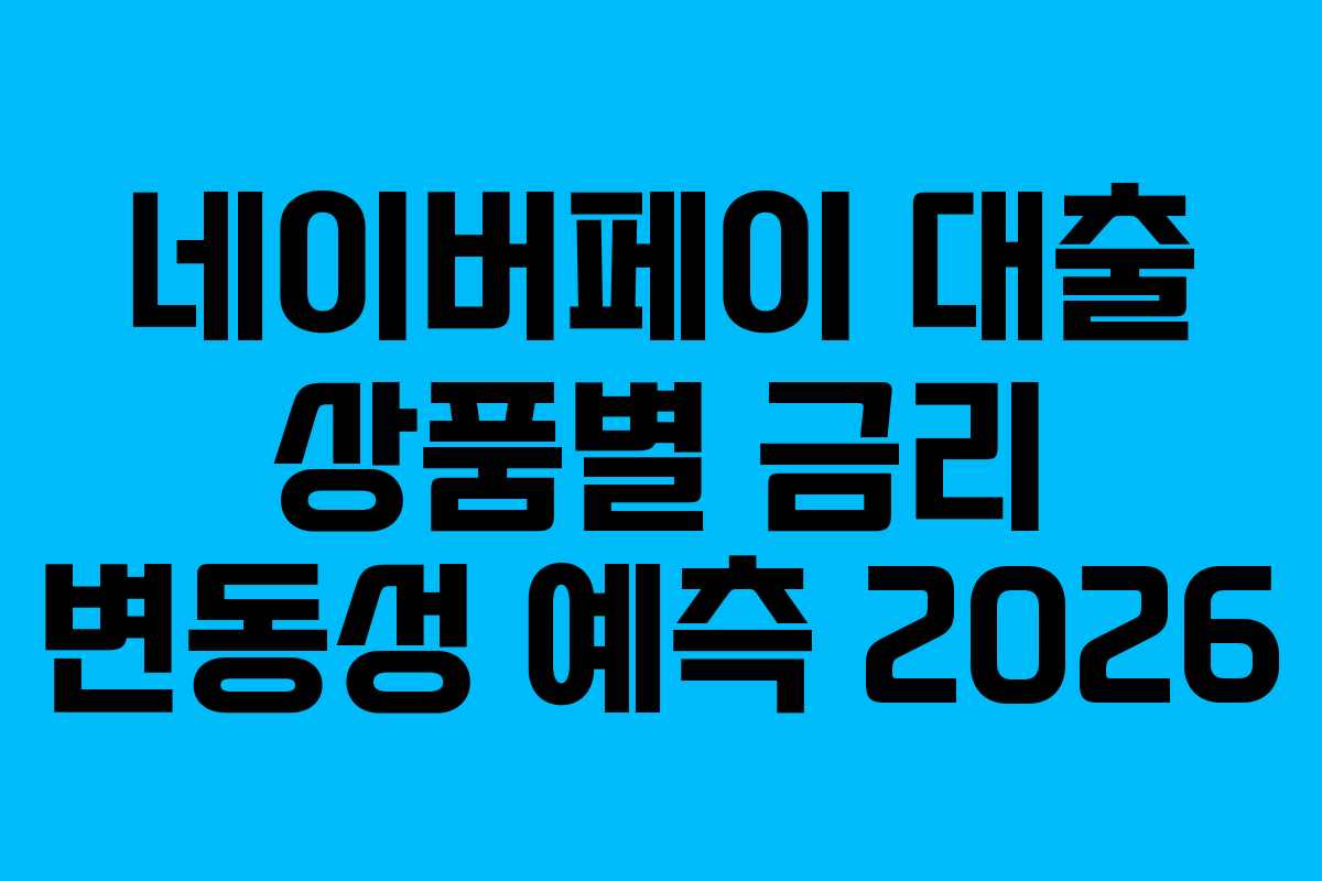 네이버페이 대출 상품별 금리 변동성 예측 2026