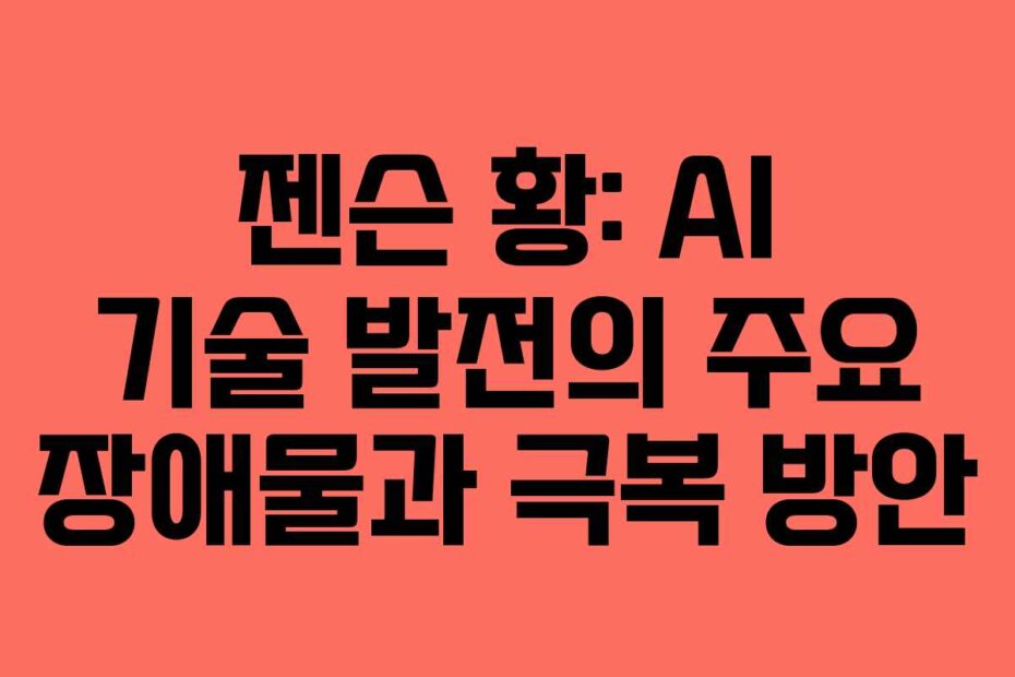 젠슨 황: AI 기술 발전의 주요 장애물과 극복 방안
