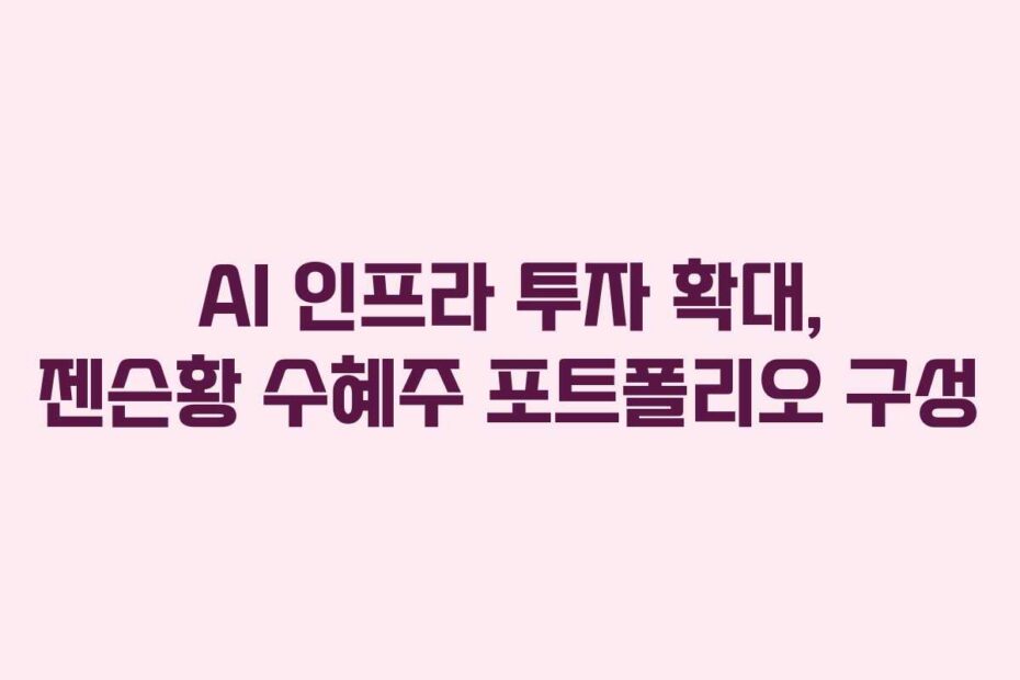 AI 인프라 투자 확대, 젠슨황 수혜주 포트폴리오 구성