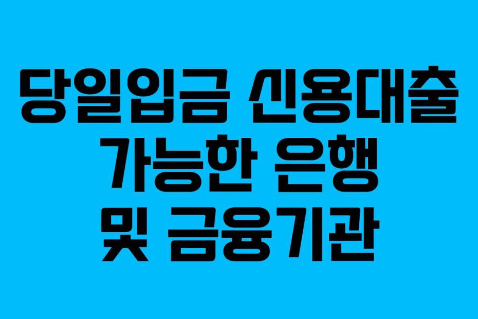 당일입금 신용대출 가능한 은행 및 금융기관
