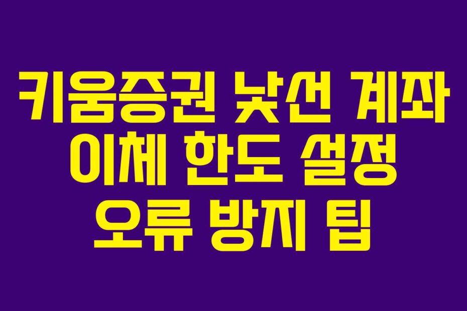 키움증권 낯선 계좌 이체 한도 설정 오류 방지 팁