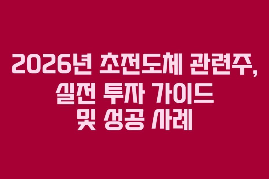 2026년 초전도체 관련주, 실전 투자 가이드 및 성공 사례