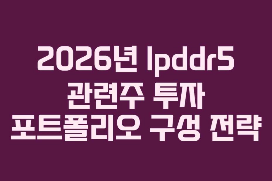 2026년 lpddr5 관련주 투자 포트폴리오 구성 전략
