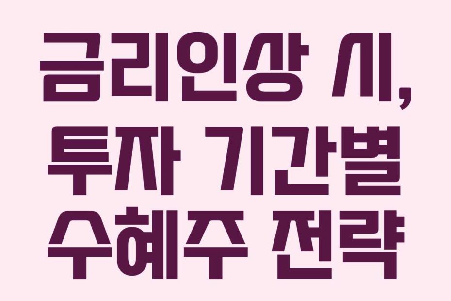 금리인상 시, 투자 기간별 수혜주 전략