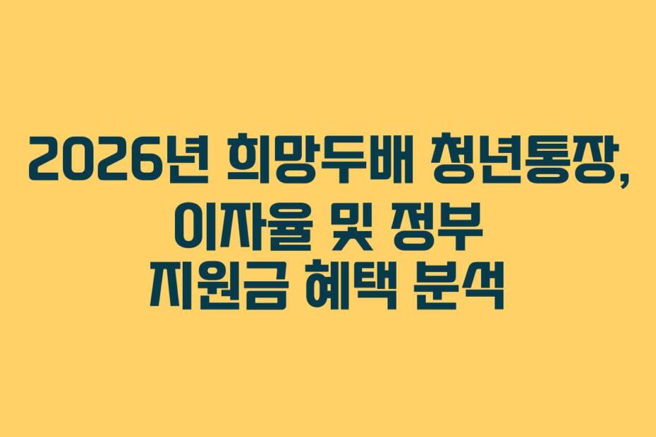 2026년 희망두배 청년통장, 이자율 및 정부 지원금 혜택 분석