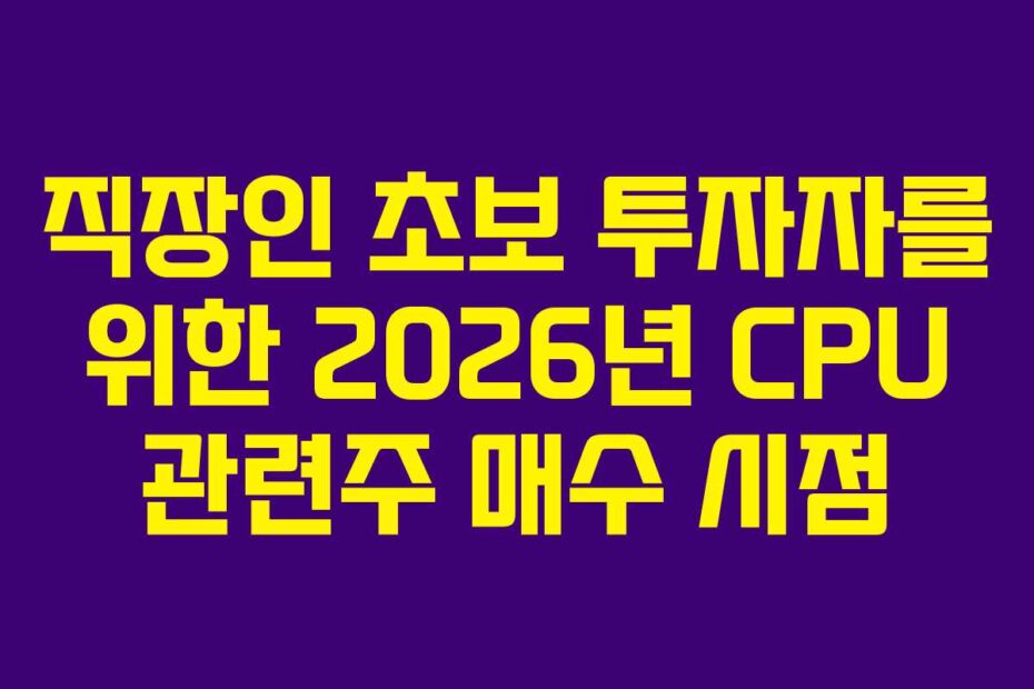 직장인 초보 투자자를 위한 2026년 CPU 관련주 매수 시점