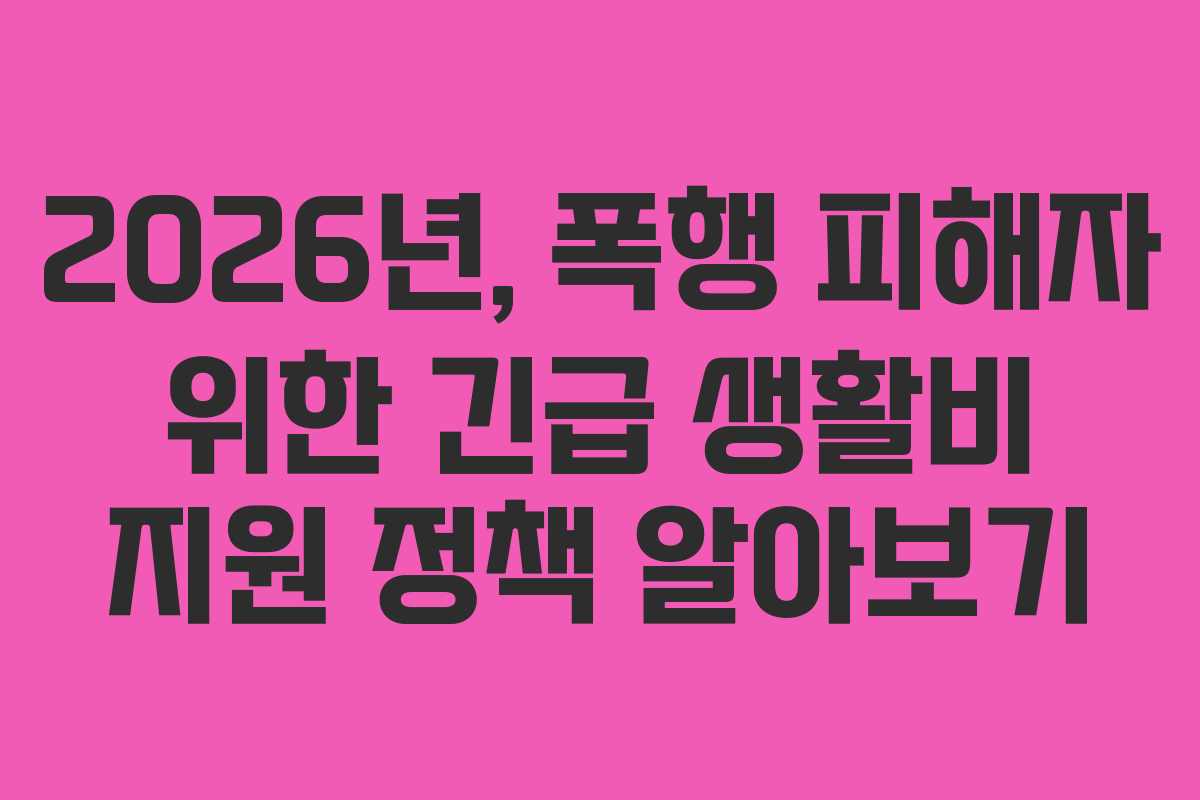 2026년, 폭행 피해자 위한 긴급 생활비 지원 정책 알아보기