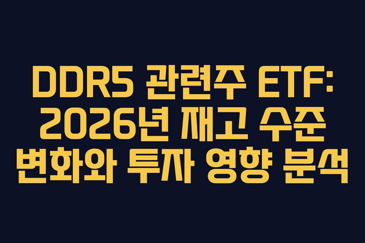 DDR5 관련주 ETF: 2026년 재고 수준 변화와 투자 영향 분석