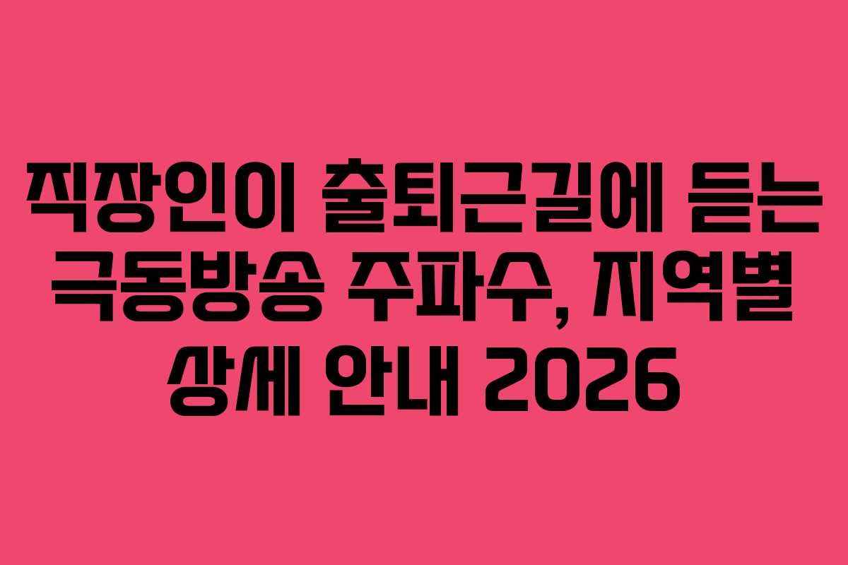 직장인이 출퇴근길에 듣는 극동방송 주파수, 지역별 상세 안내 2026