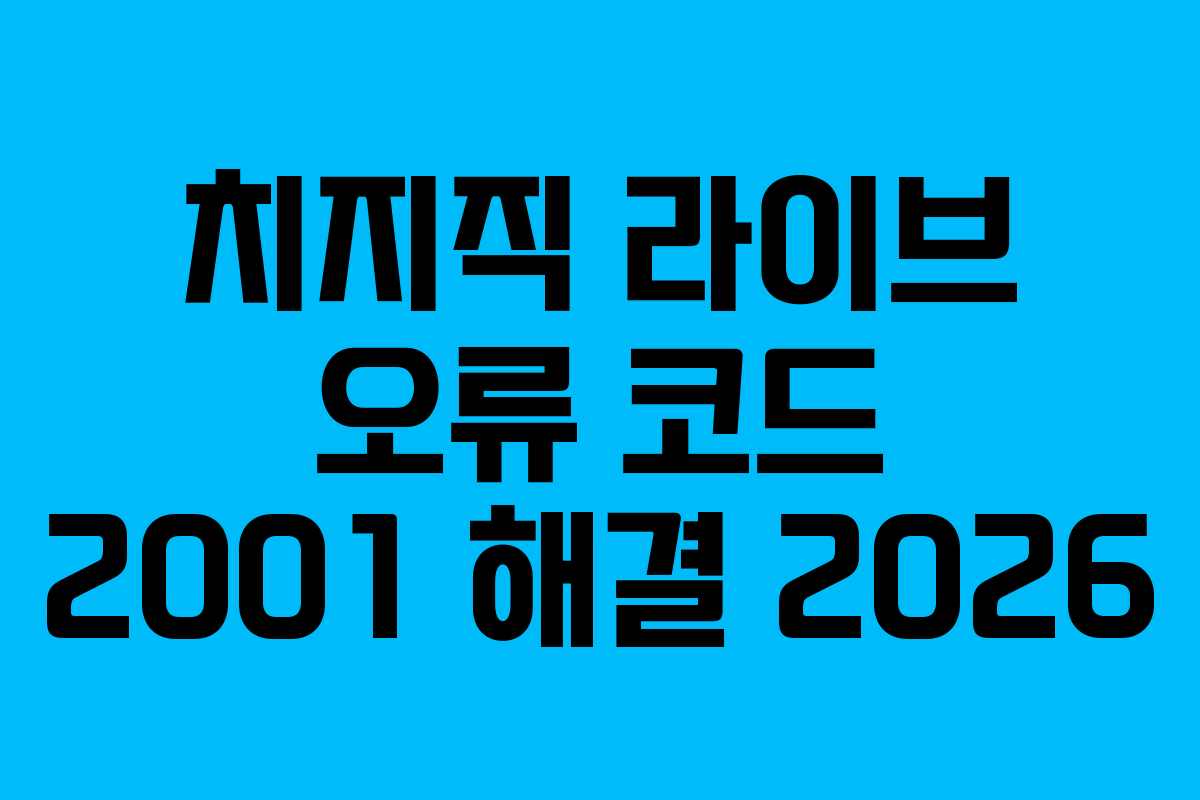 치지직 라이브 오류 코드 2001 해결 2026