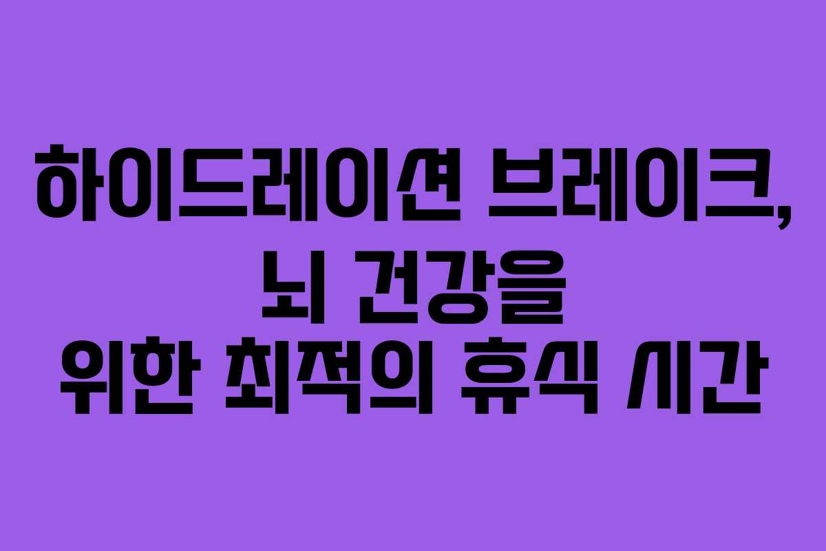 하이드레이션 브레이크, 뇌 건강을 위한 최적의 휴식 시간