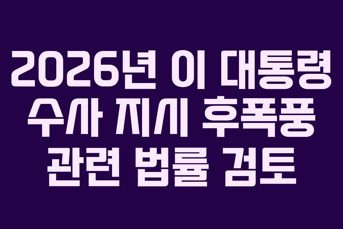 2026년 이 대통령 수사 지시 후폭풍 관련 법률 검토