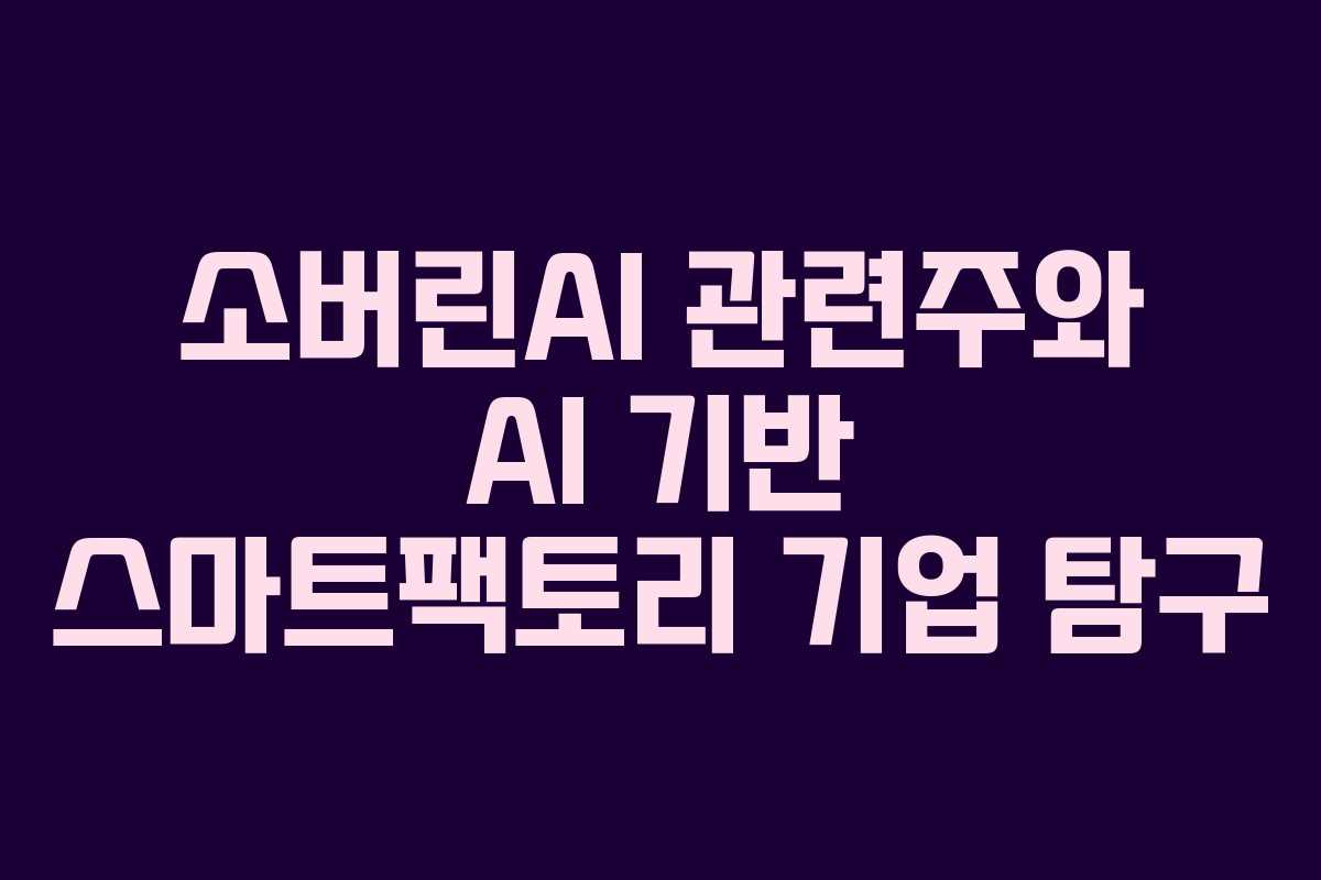 소버린AI 관련주와 AI 기반 스마트팩토리 기업 탐구
