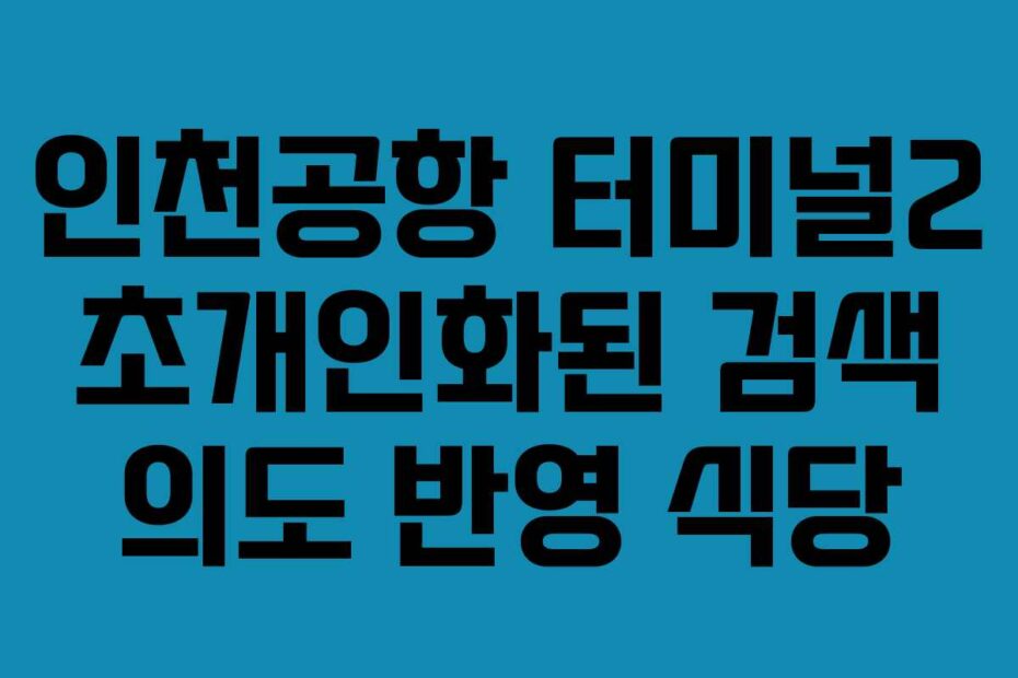 인천공항 터미널2 초개인화된 검색 의도 반영 식당