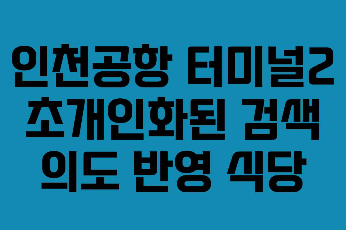 인천공항 터미널2 초개인화된 검색 의도 반영 식당